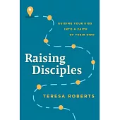 Raising Disciples: Guiding Your Kids Into a Faith of Their Own
