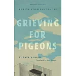 Grieving for Pigeons, Revised Edition: Twelve Stories of Lahore