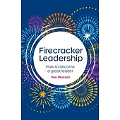 Firecracker Leadership: How to Become a Great Leader