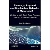 Rheology, Physical and Mechanical Behavior of Materials 2: Working at High Strain Rates, Forming, Sintering, Joining and Welding