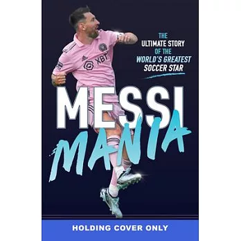 Messi Mania: The Ultimate Guide to the World’s Greatest Soccer Star