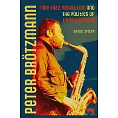 Peter Brötzmann: Free-Jazz, Revolution and the Politics of Improvisation