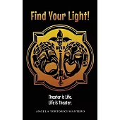 Find Your Light!: Theater is Life. Life is Theater.