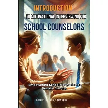 Introduction to Motivational Interviewing for School Counselors: Empowering School Counselors to Inspire Change