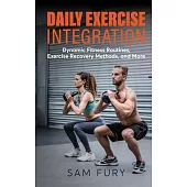 Daily Exercise Integration: Dynamic Fitness Routines, Exercise Recovery Methods, and More