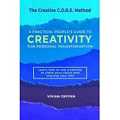 The Creative C.O.R.E. Method: A Practical People’s Guide to Creativity for Personal Transformation