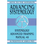 Advancing Systemology: Systemology Advanced Training Course Manual #8