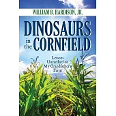 Dinosaurs in the Cornfield: Lessons Unearthed on My Grandfather’s Farm