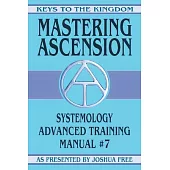 Mastering Ascension: Systemology Advanced Training Course Manual #7
