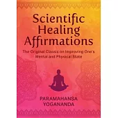 Scientific Healing Affirmations: The Original Classic for Improving One’s Mental and Physical State