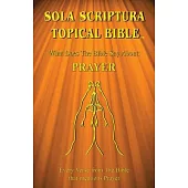 Sola Scriptura Topical Bible: What Does The Bible Say About Prayer?