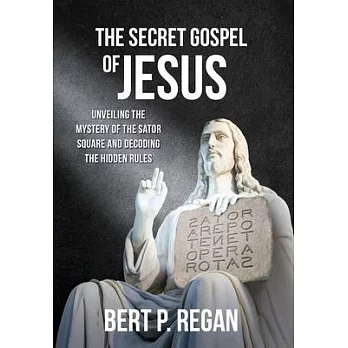 The Secret Gospel of Jesus: Unveiling the Mystery of the Sator Square and Decoding the Hidden Rules
