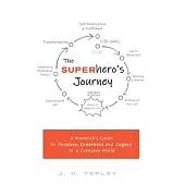 The Superhero’s Journey: A Maverick’s Guide to Purpose, Greatness and Legacy in a Complex World