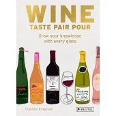 Wine. Taste Pair Pour: Grow Your Knowledge with Every Glass