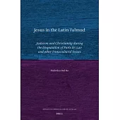 Jesus in the Latin Talmud: Judaism and Christianity During the Disputation of Paris in 1240 and Other Transcultural Issues