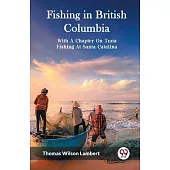Fishing in British Columbia With A Chapter On Tuna Fishing At Santa Catalina