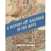 A History of the Railroad in 100 Maps