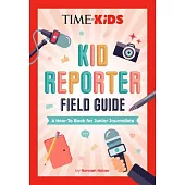 Time for Kids: Kid Reporter Field Guide: A How-To Book for Junior Journalists