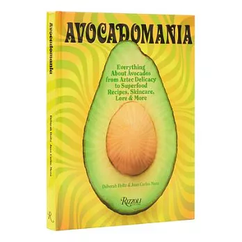 Avocadomania: Everything about Avocados from Aztec Delicacy to Superfood: Recipes, Skincare, Lore, & More