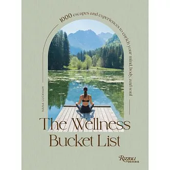 The Wellness Bucket List: 1000 Escapes and Experiences to Enrich Your Mind, Body, and Soul