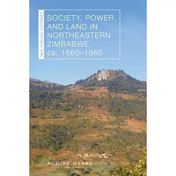 Society, Power, and Land in Northeastern Zimbabwe, Ca. 1560-1960