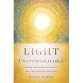 Light Unapproachable: Divine Incomprehensibility and the Task of Theology