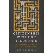 Citizenship Without Illusions: A Christian Guide to Political Engagement