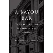 A Bayou Bar: The Louisiana State Bar Association, 1804-1941