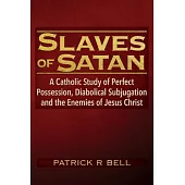 Slaves of Satan: A Catholic Analysis of Perfect Possession, Diabolical Subjugation, and the Enemies of Jesus Christ