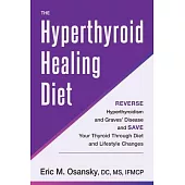 The Hyperthyroid Healing Diet: Reverse Hyperthyroidism and Graves’ Disease and Save Your Thyroid Through Diet and Lifestyle Changes