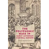 The Polyphonic Mass in Early Lutheran Central Europe