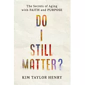 Do I Still Matter?: The Secrets of Aging with Faith and Purpose