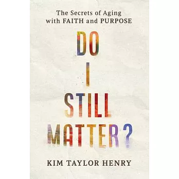 Do I Still Matter?: The Secrets of Aging with Faith and Purpose