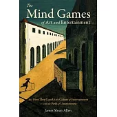 The Mind Games of Art and Entertainment: And How They Gave Us the Culture of Entertainment - with the Perils of Unseriousness