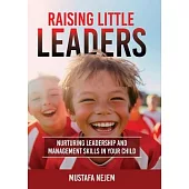Raising Little Leaders: Nurturing Leadership and Management Skills in Your Child