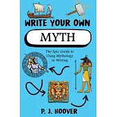 Write Your Own Myth: The Epic Guide to Using Mythology in Writing