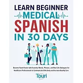 Learn Beginner Medical Spanish in 30 Days: Become Fluent Faster with Essential Words, Phrases, and Real Life Dialogues for Healthcare Professionals to