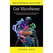 Gut Microbiome: Repair Your Mouth Microbes to Improve Gut Health (The Scientifically Proven Way to Restore Your Gut Health and Achieve