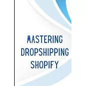 Mastering Dropshipping on Shopify: Step-by-Step Guide to Building Your E-Commerce Empire and Earning at Least $40.000/Month Build your own business an