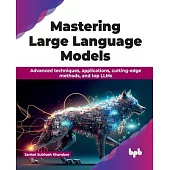 Mastering Large Language Models: Advanced techniques, applications, cutting-edge methods, and top LLMs (English Edition)