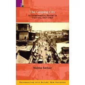 The Gasping City: An Environmental History of Calcutta, 1817-1923