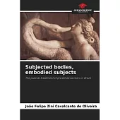 Subjected bodies, embodied subjects
