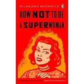 How Not to Be a Superwoman: A Handbook for Women to Survive the Patriarchy