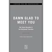 Damn Glad to Meet You: My Seven Decades in the Hollywood Trenches