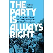 The Party Is Always Right: The Untold Story of Gerry Healy and British Trotskyism