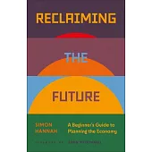 Reclaiming the Future: A Beginner’s Guide to Planning the Economy