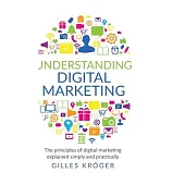 Understanding Digital Marketing: The principles of digital marketing explained simply and practically