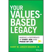 Your Values-Based Legacy: Making a Difference at Every Age and Phase of Life