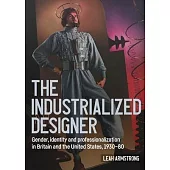 The Industrialized Designer’: Gender, Identity and Professionalization in Britain and the United States, 1930-80