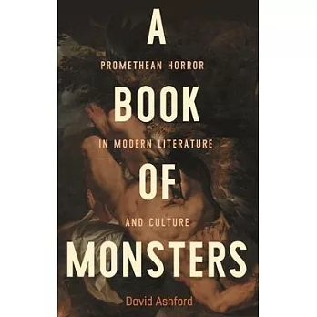 A Book of Monsters: Promethean Horror in Modern Literature and Culture